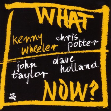 Kenny Wheeler, Chris Potter, John Taylor, Dave Holland: What Now ? [CD]