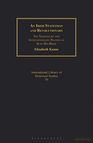 An Irish Statesman and Revolutionary: The Nationalist and Internationalist Politics of Sean MacBride (Geographers) - Elizabeth Keane [KSIĄŻKA]