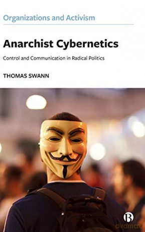 Anarchist Cybernetics: Control and Communication in Radical Politics (Organizations and Activism) - Thomas Swann [KSIĄŻKA]