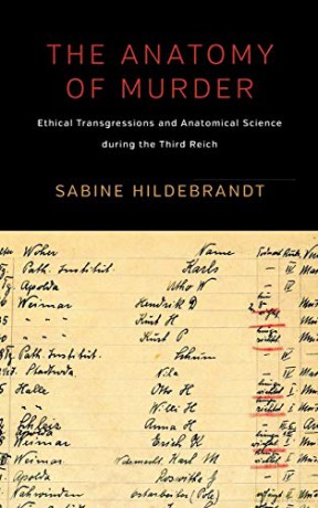 Anatomy of Murder: Ethical Transgressions and Anatomical Science During the Third Reich - Sabine Hildebrandt [KSIĄŻKA]