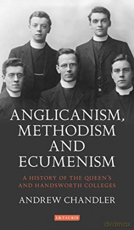 Anglicanism, Methodism and Ecumenism: A History of Queen's and Handsworth Colleges (International Library of Historical Studies): A History of the Queen's and Handsworth Colleges: VOL. 22 - Andrew Chandler [KSIĄŻKA]