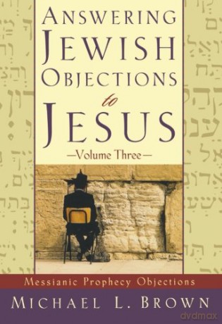 Answering Jewish Objections to Jesus: Messianic Prophecy Objections: 03 - Michael L. Brown [KSIĄŻKA]