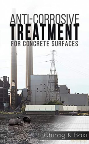 Anti-Corrosive Treatment for Concrete Surfaces - Chirag K Baxi [KSIĄŻKA]