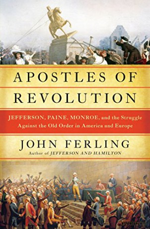 Apostles of Revolution: Jefferson, Paine, Monroe, and the Struggle Against the Old Order in America and Europe - John Ferling [KSIĄŻKA]