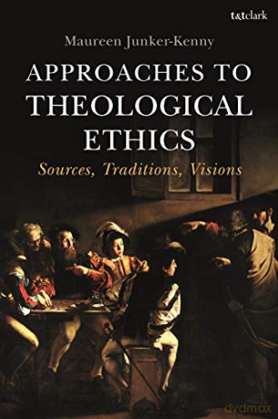 Approaches to Theological Ethics: Sources, Traditions, Visions - Maureen Junker-Kenny [KSIĄŻKA]