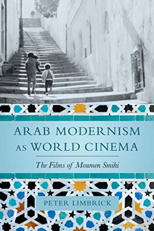 Arab Modernism as World Cinema: The Films of Moumen Smihi - Peter Limbrick [KSIĄŻKA]