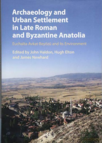 Archaeology and Urban Settlement in Late Roman and Byzantine Anatolia: Euchaita-Avkat-Beyözü and its Environment - John Haldon [KSIĄŻKA]
