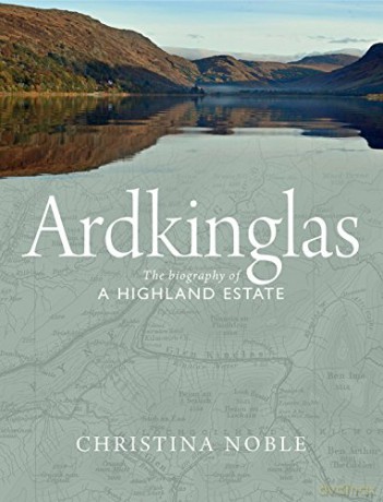 Ardkinglas: The Biography of a Highland Estate - Christina Noble [KSIĄŻKA]