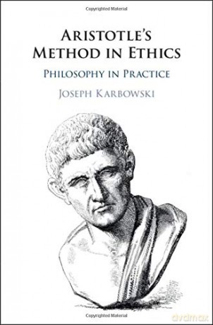 Aristotle's Method in Ethics: Philosophy in Practice - Joseph Karbowski [KSIĄŻKA]