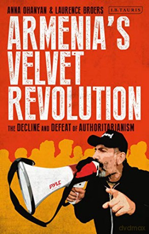 Armenias Velvet Revolution: Authoritarian Decline and Civil Resistance in a Multipolar World - Laurence Broers, Anna Ohanyan [KSIĄŻKA]
