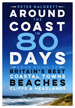Around the Coast in 80 Days: Your Guide to Britain's Best Coastal Towns, Beaches, Cliffs and Headlands - Peter Naldrett [KSIĄŻKA]
