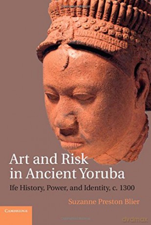 Art and Risk in Ancient Yoruba: Ife History, Power, and Identity, c. 1300 - Suzanne Preston Blier [KSIĄŻKA]