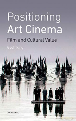 Art Cinema: Positioning Films and the Construction of Cultural Value (International Library of the Moving Image): Film and Cultural Value - Geoff King [KSIĄŻKA]