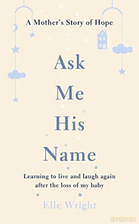 Ask Me His Name: Learning to live and laugh again after the loss of my baby - Elle Wright [KSIĄŻKA]
