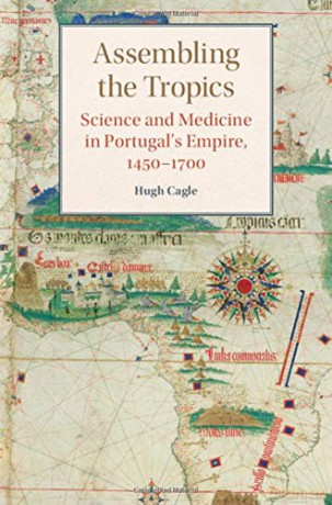 Assembling the Tropics: Science and Medicine in Portugal's Empire, 1450-1700 (Studies in Comparative World History) - Hugh Cagle [KSIĄŻKA]