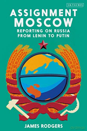 Assignment Moscow: Reporting on Russia from Lenin to Putin - James Rodgers [KSIĄŻKA]