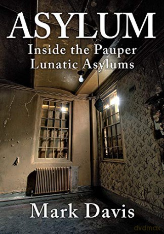 Asylum: Inside the Pauper Lunatic Asylums - Mark Davis [KSIĄŻKA]