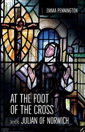At the Foot of the Cross with Julian of Norwich - Emma Pennington [KSIĄŻKA]