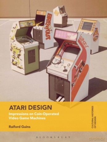 Atari Design: Impressions on Coin-Operated Video Game Machines (Cultural Histories of Design) - Raiford Guins [KSIĄŻKA]