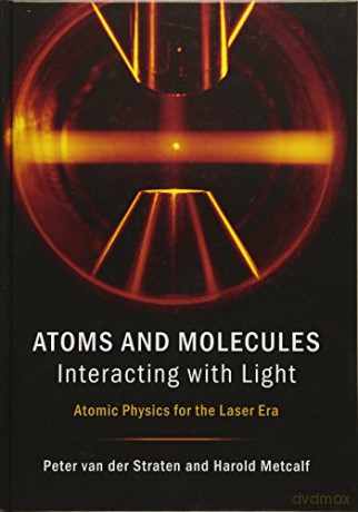 Atoms and Molecules Interacting with Light: Atomic Physics for the Laser Era - Peter van der Straten [KSIĄŻKA]