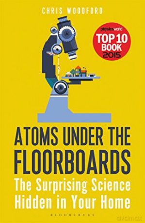 Atoms Under the Floorboards: The Surprising Science Hidden in Your Home (Bloomsbury Sigma) - Chris Woodford [KSIĄŻKA]
