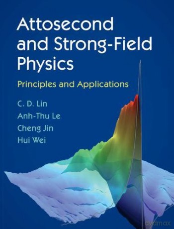 Attosecond and Strong-Field Physics: Principles and Applications - C. D. Lin [KSIĄŻKA]