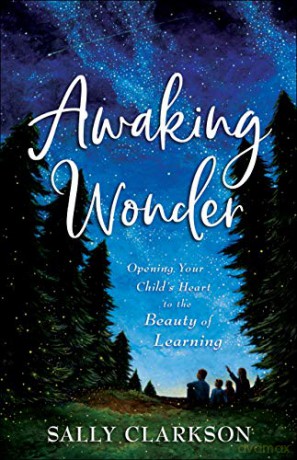 Awaking Wonder: Opening Your Child's Heart to the Beauty of Learning - Sally Clarkson [KSIĄŻKA]