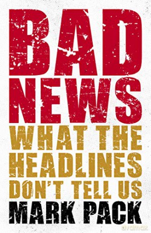 Bad News: What the Headlines Don't Tell Us - Mark Pack [KSIĄŻKA]