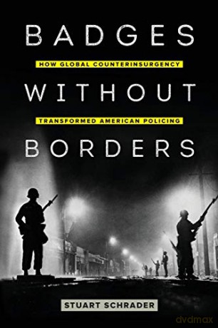 Badges without Borders: How Global Counterinsurgency Transformed American Policing: 56 (American Crossroads) - Stuart Schrader [KSIĄŻKA]