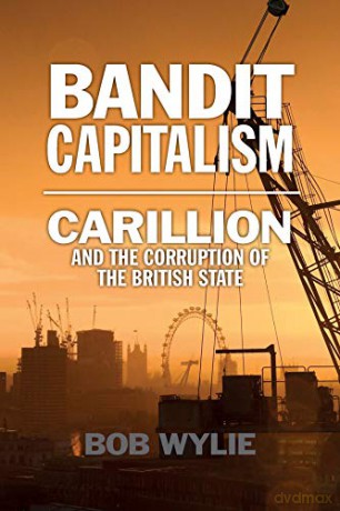 Bandit Capitalism: Carillion and the Corruption of the British State - Bob Wylie [KSIĄŻKA]
