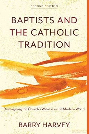 Baptists and the Catholic Tradition: Reimagining the Church's Witness in the Modern World - Harvey [KSIĄŻKA]