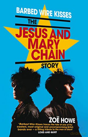 Barbed Wire Kisses: The Jesus and Mary Chain Story - Zoe Howe [KSIĄŻKA]