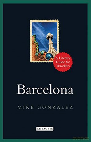 Barcelona: A Literary Guide for Travellers: 10 (I.B.Tauris Literary Guides for Travellers) - Mike Gonzales [KSIĄŻKA]
