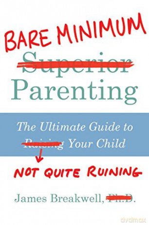 Bare Minimum Parenting: The Ultimate Guide to Not Quite Ruining Your Child - James Breakwell [KSIĄŻKA]