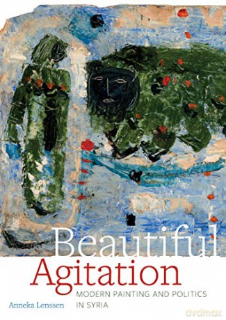 Beautiful Agitation: Modern Painting and Politics in Syria - Anneka Lenssen [KSIĄŻKA]