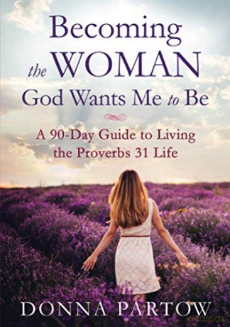 Becoming the Woman God Wants Me to Be: A 90-Day Guide to Living the Proverbs 31 Life - Donna Partow [KSIĄŻKA]