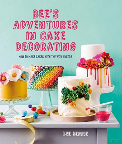 Bee's Adventures in Cake Decorating: How to make cakes with the wow factor - Bee Berrie [KSIĄŻKA]