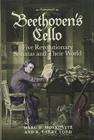 Beethoven's Cello: Five Revolutionary Sonatas and Their World: 0 - Marc D. Moskovitz [KSIĄŻKA]