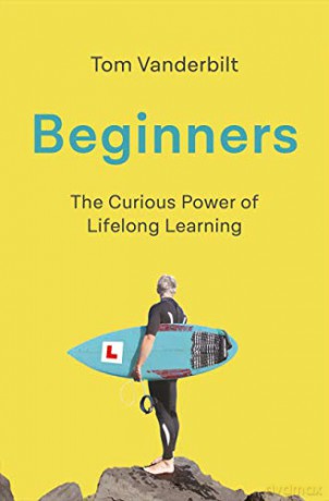 Beginners: The Curious Power of Lifelong Learning - Tom Vanderbilt [KSIĄŻKA]