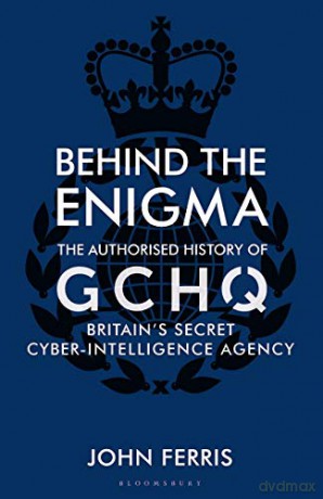 Behind the Enigma: The Authorised History of GCHQ, Britain's Secret Cyber-Intelligence Agency - John Ferris [KSIĄŻKA]