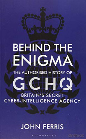 Behind the Enigma: The Authorised History of GCHQ, Britain's Secret Cyber-Intelligence Agency - John Ferris [KSIĄŻKA]