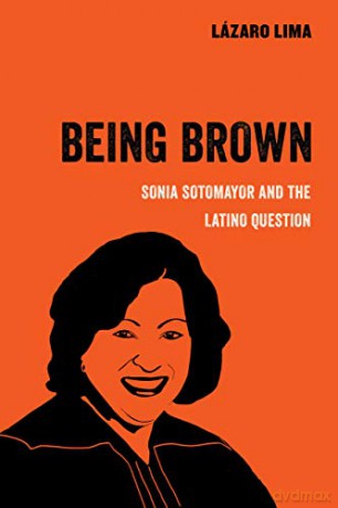 Being Brown: Sonia Sotomayor and the Latino Question: 9 (American Studies Now: Critical Histories of the Present) - Lázaro Lima [KSIĄŻKA]