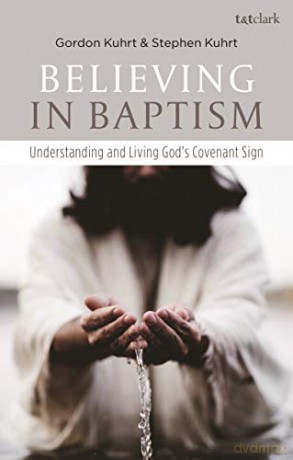 Believing in Baptism: Understanding and Living God's Covenant Sign - Stephen Kuhrt [KSIĄŻKA]