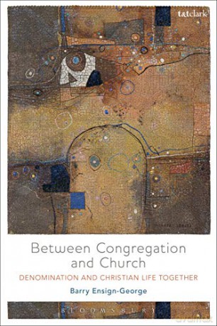 Between Congregation and Church: Denomination and Christian Life Together - Barry Ensign-George [KSIĄŻKA]