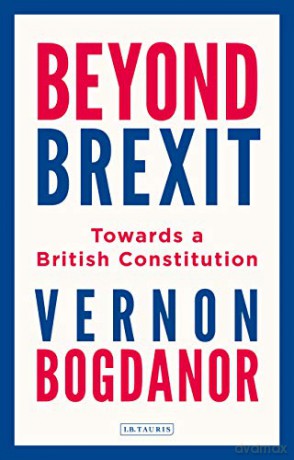 Beyond Brexit: Towards a British Constitution - Vernon Bogdanor [KSIĄŻKA]