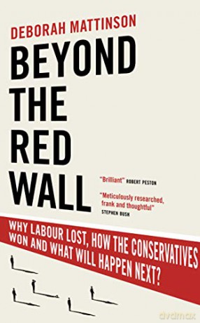 Beyond the Red Wall: Why Labour Lost, How the Conservatives Won and What Will Happen Next - Deborah Mattinson [KSIĄŻKA]