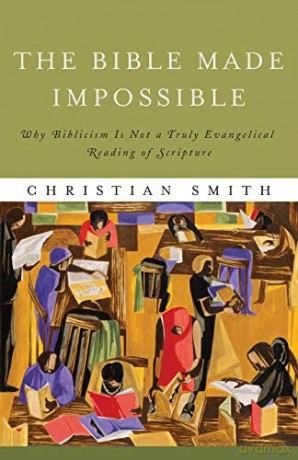 Bible Made Impossible: Why Biblicism Is Not a Truly Evangelical Reading of Scripture - Christian Smith [KSIĄŻKA]