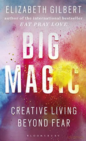 Big Magic: How to Live a Creative Life, and Let Go of Your Fear - Elizabeth Gilbert [KSIĄŻKA]