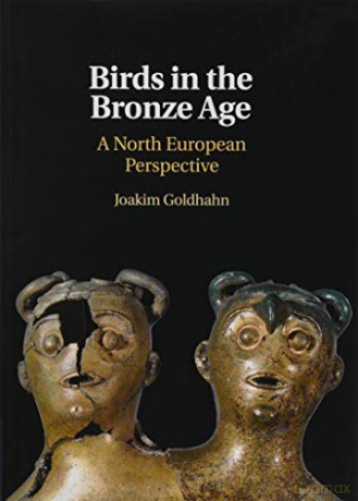 Birds in the Bronze Age: A North European Perspective - Joakim Goldhahn [KSIĄŻKA]
