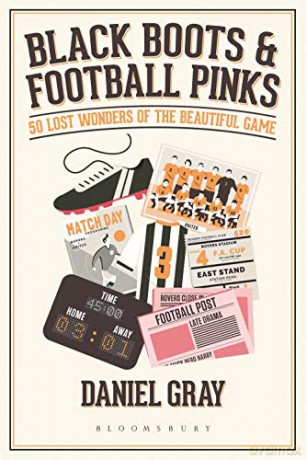Black Boots and Football Pinks: 50 Lost Wonders of the Beautiful Game - Daniel Gray [KSIĄŻKA]